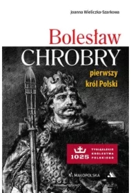 Bolesław Chrobry. Pierwszy król Polski