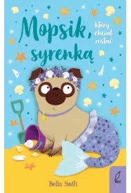Mopsik, który chciał zostać syrenką. Mopsik. Tom 4