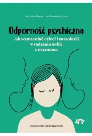 Odporność psychiczna. Jak wzmacniać dzieci i nastolatki w radzeniu sobie z przemocą