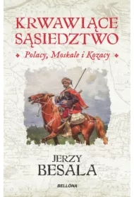 Krwawiące sąsiedztwo. Polacy, Moskale i Kozacy. Płonący wschód Rzeczypospolitej szlacheckiej
