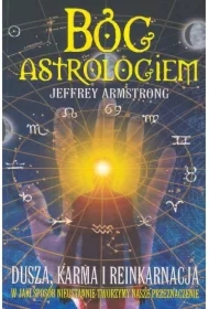 Bóg Astrologiem. Dusza, karma, reinkarnacja