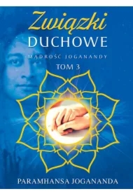 Mądrość Joganandy Tom 3. Związki duchowe
