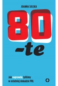 80-te. Jak naprawdę żyliśmy w ostatniej dekadzie PRL