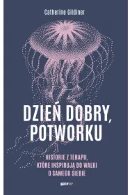Dzień dobry, potworku. Historie z terapii, które inspirują do walki o samego siebie