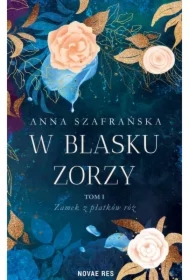 Zamek z płatków róż. W blasku zorzy. Tom 1