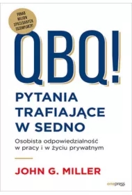 QBQ! Pytania trafiające w sedno. Osobista odpowiedzialność w pracy i w życiu prywatnym