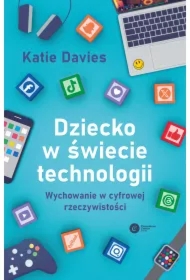 Dziecko w świecie technologii. Wychowanie w cyfrowej rzeczywistości