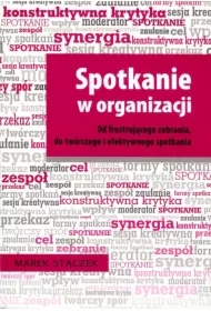 Spotkanie w organizacji. Od frustrującego zebrania, do twórczego i efektywnego spotkania