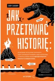 Jak przetrwać historię: prześcignąć żarłocznego tyranozaura, uciec z płonących Pompejów, wyjść suchą stopą z Titanica i przeżyć resztę najtragiczniejszych katastrof w dziejach świata