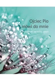 Ojciec Pio mówi do mnie - wskazówki na każdy dzień
