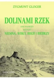Dolinami rzek. Opis podróży wzdłuż Niemna, Wisły, Bugu i Biebrzy