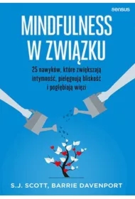 Mindfulness w związku. 25 nawyków, które zwiększają intymność, pielęgnują bliskość i pogłębiają więzi