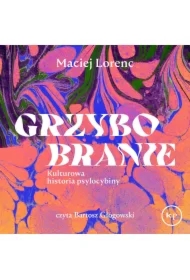 Grzybobranie. Kulturowa historia psylocybiny