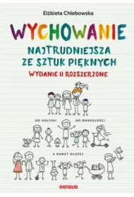 Wychowanie. Najtrudniejsza ze sztuk pięknych. Wydanie II rozszerzone