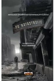 Po katastrofie. Antologia opowiadań postapokaliptycznych. Tom 1