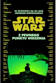 Star Wars. Z pewnego punktu widzenia. 40 opowieści na 40-lecie Imperium kontratakuje