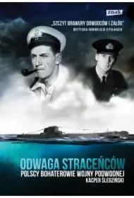 Odwaga straceńców. Polscy bohaterowie wojny podwodnej