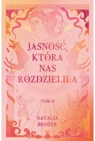 Jasność, która nas rozdzieliła. Ciemność i jasność. Tom 2