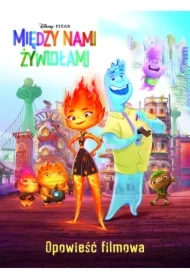 Między nami żywiołami. Opowieść filmowa. Disney Pixar