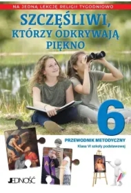 Szczęśliwi, którzy odkrywają piękno. Klasa 6 szkoły podstawowej. Przewodnik metodyczny