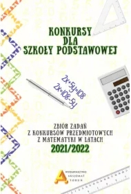 Konkursy dla szkoły podstawowej. Zbiór zadań z konkursów przedmiotowych z matematyki w latach 2021/2022