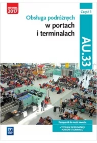 Obsługa podróżnych w portach i terminalach. Kwalifikacja AU.33. Część 1. Podręcznik do nauki zawodu technik eksploatacji portów i terminali