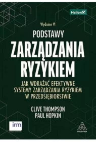 Podstawy zarządzania ryzykiem. Jak wdrażać efektywne systemy zarządzania ryzykiem w przedsiębiorstwie. Wydanie VI