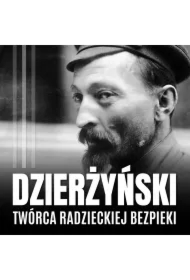 Feliks Dzierżyński. Polski twórca radzieckiej bezpieki