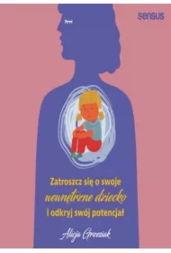 Zatroszcz się o swoje wewnętrzne dziecko i odkryj swój potencjał