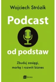 Podcast od podstaw. Zbuduj zasięgi, markę i rozwiń biznes