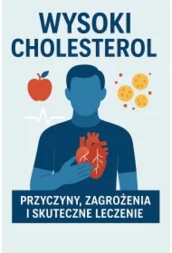 Wysoki cholesterol. Przyczyny, zagrożenia zdrowotne i skuteczne metody leczenia