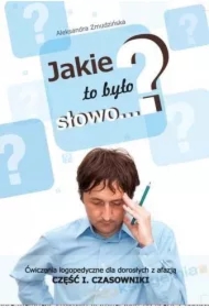 Jakie to było słowo? Ćwiczenia logopedyczne dla dorosłych z afazją. Czasowniki. Część 1