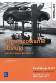 Organizowanie obsługi pojazdów samochodowych. Kwalifikacja M.42.1. Podręcznik do nauki zawodu. Technik pojazdów samochodowych