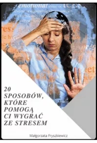 20 sposobów, które pomogą Ci wygrać ze stresem