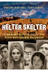 Helter Skelter. Prawdziwa historia morderstw, które wstrząsnęły Hollywood. Kulisy zbrodni Mansona