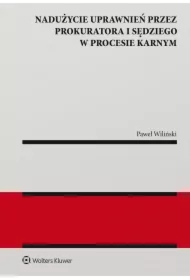 Nadużycie uprawnień procesowych przez prokuratora i sędziego w procesie karnym