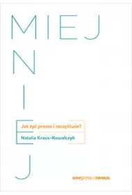 MIEJ MNIEJ. Jak żyć prosto i szczęśliwie?