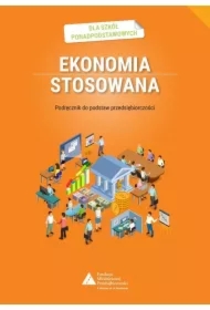 Ekonomia stosowana. Podręcznik do podstaw przedsiębiorczości dla szkół ponadpodstawowych