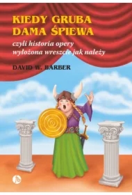 Kiedy gruba dama śpiewa czyli historia opery wyłożona wreszcie jak należy
