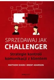 Sprzedawaj jak Challenger. Strategie kontroli komunikacji z klientem