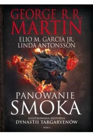 Panowanie smoka. Ilustrowana historia dynastii Targaryenów. Tom 1