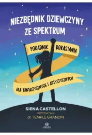 Niezbędnik dziewczyny ze spektrum. Poradnik dorastania dla fantastycznych i autystycznych