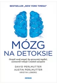 Mózg na detoksie. Oczyść swój umysł, by sprawniej myśleć, wzmocnić relacje i znaleźć szczęście