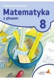 Matematyka z plusem 8. Lekcje powtórzeniowe. Szkoła podstawowa