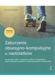 Zaburzenie obsesyjno-kompulsyjne u nastolatków. Jak poradzić sobie z natrętnymi myślami i kompulsjam