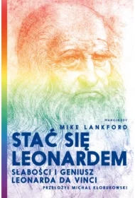 Stać się Leonardem. Słabości i geniusz Leonarda da Vinci