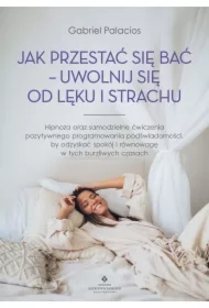 Jak przestać się bać - uwolnij się od lęku i strachu