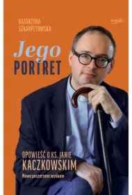 Jego Portret. Opowieść o ks. Janie Kaczkowskim. Nowe poszerzone wydanie.