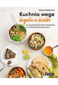 Kuchnia wege bogata w białko. Ponad 85 rewolucyjnych przepisów na wegańskie dania pełne protein