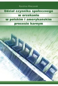 Udział czynnika społecznego w orzekaniu w polskim i amerykańskim procesie karnym